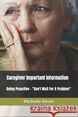 Caregiver Important Information: Being Proactive - Don't Wait For A Problem Michelle Bever 9798527926545 Independently Published - książka