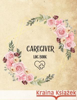 Caregiver Log Book: Personal Caregiver Log Book/ A Caregiving Log for Carers/ Daily Log Book for Assisted Living Patients/ Medicine Remind John Peter 9781803859910 Mystarsbooks Publishing - książka