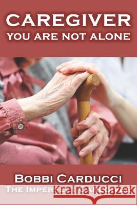 Caregiver-You Are Not Alone Bobbi Carducci 9781633200623 S & H Publishing, Incorporated - książka