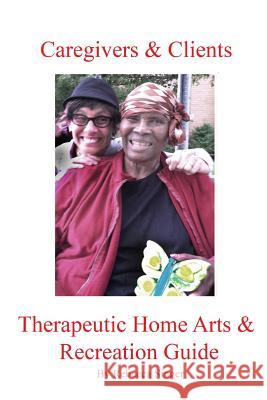 Caregivers and Clients Therapeutic Home Arts & Recreation Guide MS Rebecca Singer 9781499244885 Createspace - książka