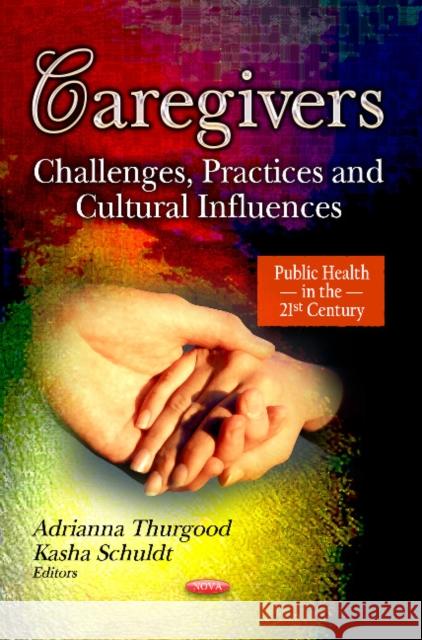 Caregivers: Challenges, Practices & Cultural Influences Adrianna Thurgood, Kasha Schuldt 9781626180307 Nova Science Publishers Inc - książka
