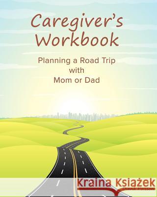 Caregiver's Workbook: Planning a Road Trip with Mom or Dad Diana Poisson 9781947965034 Ateila Publications - książka