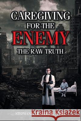 Caregiving for the Enemy: The Raw Truth Stephanie Chandle 9781636309682 Covenant Books - książka