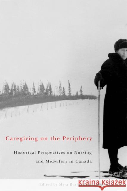 Caregiving on the Periphery : Historical Perspectives on Nursing and Midwifery in Canada Myra Rutherdale 9780773536760  - książka