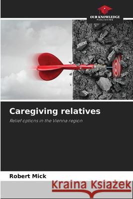 Caregiving relatives Mick, Robert 9786208925567 Our Knowledge Publishing - książka