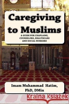 Caregiving to Muslims: A guide for chaplains, counselors, healthcare and soc Dmin, Dh Willard 9781542401081 Createspace Independent Publishing Platform - książka