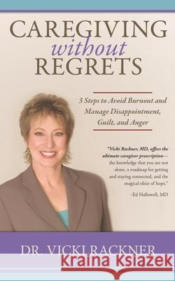 Caregiving Without Regrets: 3 Steps to Avoid Burnout and Manage Disappointment, Guilt, and Anger Vicki Rackner 9781947557208 Caregivers Club Press - książka