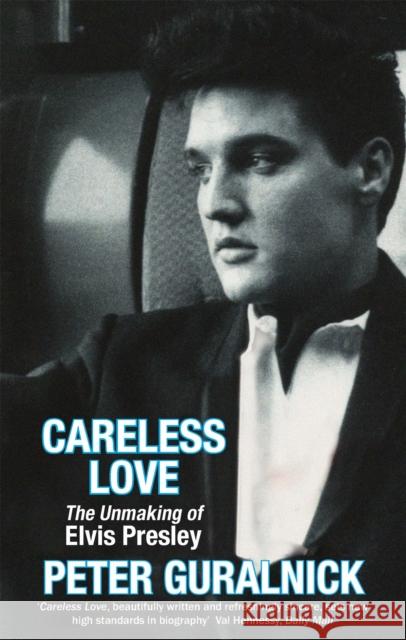 Careless Love: The Unmaking of Elvis Presley Peter Guralnick 9780349111681 Little, Brown Book Group - książka