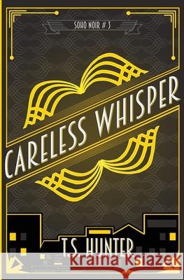 Careless Whisper: Soho Noir Series #3 T S Hunter 9781916426245 Red Dog Press - książka