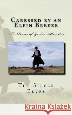 Caressed by an Elfin Breeze: The Poems of Zardoa Silverstar The Silver Elves 9781467967402 Createspace - książka