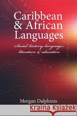 Caribbean and African Languages social history, language, literature and education Morgan Dalphinis 9781739607517 Morgan Dalphinis - książka