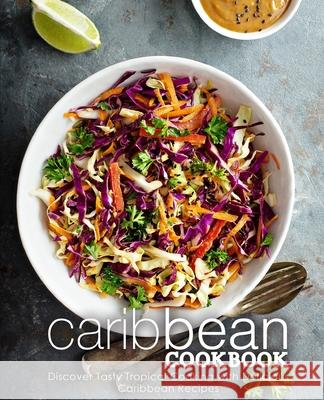 Caribbean Cookbook: Discover Tasty Tropical Cooking with Delicious Caribbean Recipes (2nd Edition) Booksumo Press 9781656212511 Independently Published - książka