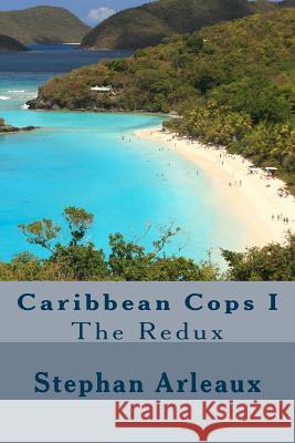 Caribbean Cops I: The Redux Stephan M. Arleaux 9781544275123 Createspace Independent Publishing Platform - książka