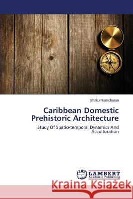 Caribbean Domestic Prehistoric Architecture Ramcharan Shaku 9783659643279 LAP Lambert Academic Publishing - książka