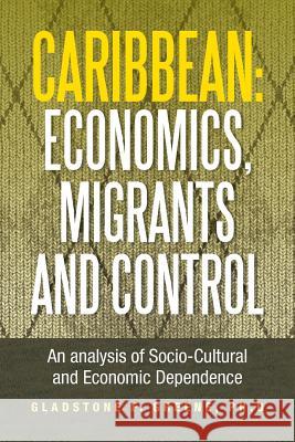 Caribbean: Economics, Migrants and Control: An Analysis of Socio-Cultural and Economic Dependence Greene, Gladstone F. 9781483604527 Xlibris Corporation - książka