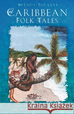 Caribbean Folk Tales: Stories from the Islands and from the Windrush Generation Wendy Shearer 9780750994897 The History Press Ltd - książka