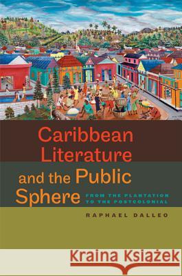 Caribbean Literature and the Public Sphere: From the Plantation to the Postcolonial Dalleo, Raphael 9780813931982 University of Virginia Press - książka