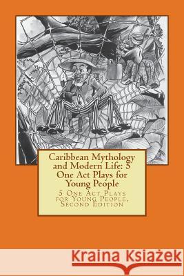 Caribbean Mythology and Modern Life: 5 One Act Plays for Young People: 5 One Act Plays for Young People, Second Edition Dr Paloma Mohamed Dr Lester Efebo Wilkinson Barrington Braithwaithe 9781515153894 Createspace - książka