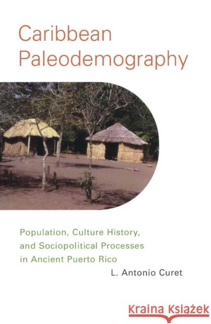 Caribbean Paleodemography: Population, Culture History, and Sociopolitical Processes in Ancient Puerto Rico Curet, L. Antonio 9780817351854 University Alabama Press - książka