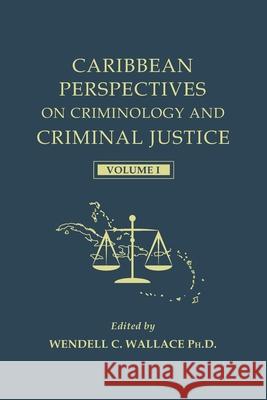 Caribbean Perspectives on Criminology and Criminal Justice: Volume 1 Wendell C. Wallac 9781633914940 Westphalia Press - książka