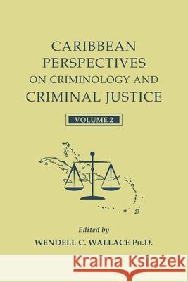 Caribbean Perspectives on Criminology and Criminal Justice: Volume 2 Wendell C. Wallace 9781941755204 Westphalia Press - książka