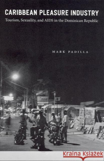 Caribbean Pleasure Industry: Tourism, Sexuality, and AIDS in the Dominican Republic Padilla, Mark 9780226644363 University of Chicago Press - książka