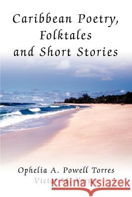 Caribbean Poetry, Folktales and Short Stories Ophelia A. Powel Victor Manuel Torres 9780595332571 iUniverse - książka