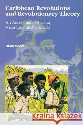Caribbean Revolutions and Revolutionary Theory: An Assessment of Cuba, Nicaragua, and Grenada Meeks, Brian 9789766401047 University of the West Indies Press - książka