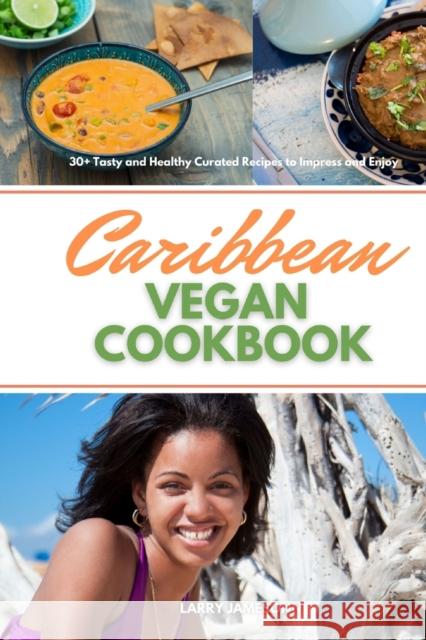 Caribbean Vegan Cookbook: 30+ Tasty and Healthy Curated Recipes to Impress and Enjoy Larry Jamesonn 9781087939810 Indy Pub - książka