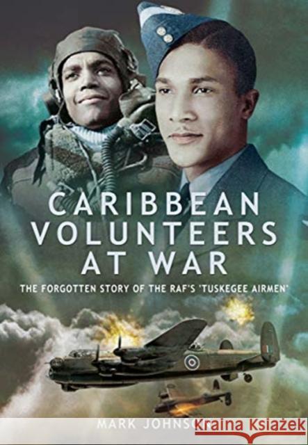 Caribbean Volunteers at War: The Forgotten Story of the Raf's 'Tuskegee Airmen' Johnson, Mark 9781399010160 Pen and Sword Aviation - książka