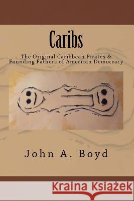 Caribs: The Original Caribbean Pirates & Founding Fathers of American Democracy John Boyd 9781482627138 Createspace - książka