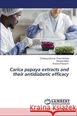 Carica papaya extracts and their antidiabetic efficacy Thota Venkata, Chaitanya Kumar, Naidu, Renuka, P., Eswara Prasad 9786202422499 LAP Lambert Academic Publishing - książka