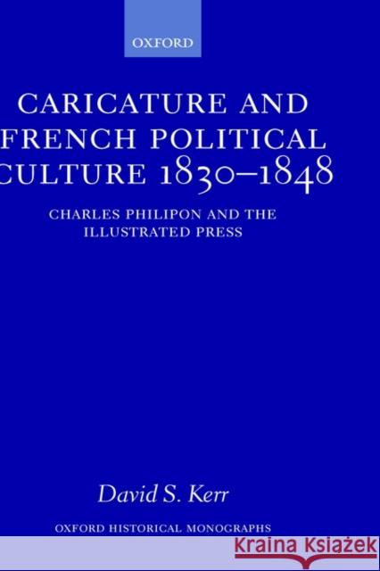 Caricature and French Political Culture 1830-1848: Charles Philipon and the Illustrated Press Kerr, David S. 9780198208037 Oxford University Press, USA - książka