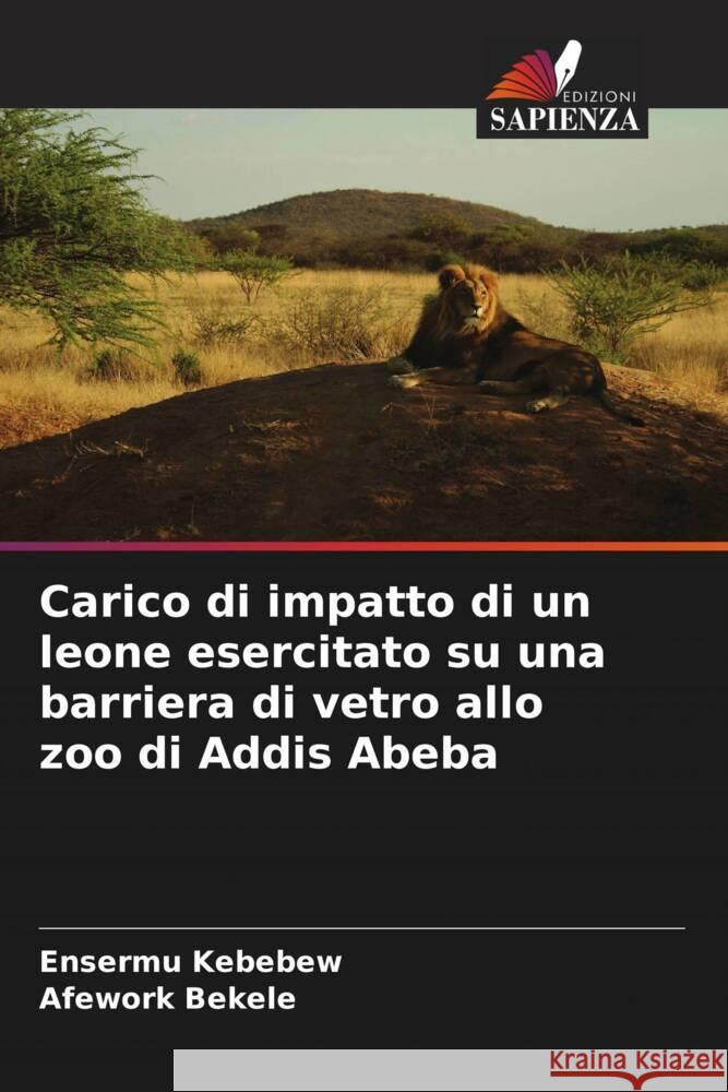 Carico di impatto di un leone esercitato su una barriera di vetro allo zoo di Addis Abeba Kebebew, Ensermu, Bekele, Afework 9786204665863 Edizioni Sapienza - książka