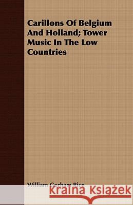 Carillons of Belgium and Holland; Tower Music in the Low Countries Rice, William Gorham 9781409795322  - książka