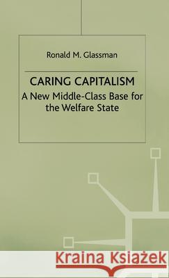 Caring Capitalism: A New Middle-Class Base for the Welfare State Glassman, Ronald M. 9780312234676 Palgrave MacMillan - książka