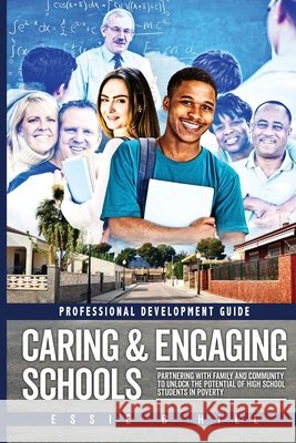Caring & Engaging Schools: Partnering with Family and Community to Unlock the Potential of High School Students in Poverty: Professional Developm Essie B. Hill 9781732002128 Actuate Development Company - książka