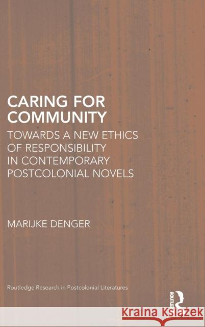 Caring for Community: Towards a New Ethics of Responsibility in Contemporary Postcolonial Novels Marijke Denger 9781138596443 Routledge - książka