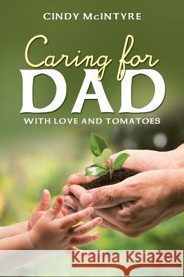 Caring for Dad: With Love and Tomatoes Cindy McIntyre 9781973641230 WestBow Press - książka