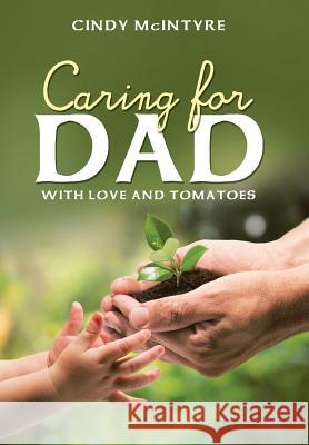 Caring for Dad: With Love and Tomatoes Cindy McIntyre 9781973641247 WestBow Press - książka