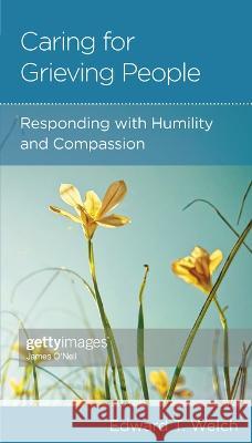 Caring for Grieving People: Responding with Humility and Compassion Edward T. Welch 9781645073734 New Growth Press - książka