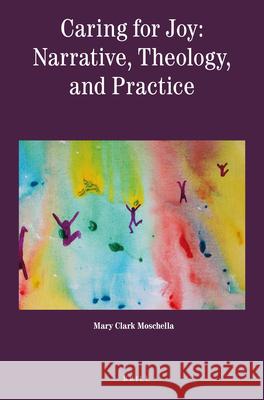 Caring for Joy: Narrative, Theology, and Practice Mary Clar 9789004324992 Brill - książka