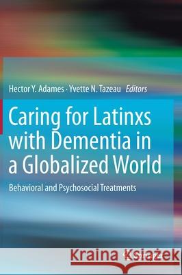 Caring for Latinxs with Dementia in a Globalized World: Behavioral and Psychosocial Treatments Adames, Hector Y. 9781071601303 Springer - książka