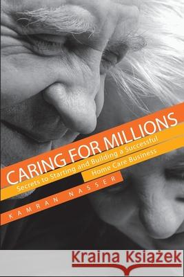 Caring for Millions: Secrets to Starting and Building a Successful Home Care Business Kamran Nasser 9781735210001 Summit - książka