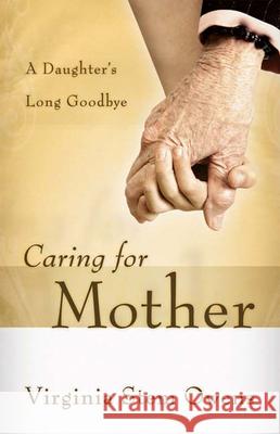 Caring for Mother: A Daughter's Long Goodbye Virginia Stem Owens 9780664231521 Westminster/John Knox Press,U.S. - książka