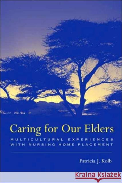 Caring for Our Elders: Multicultural Experiences with Nursing Home Placement Kolb, Patricia 9780231114592 Columbia University Press - książka