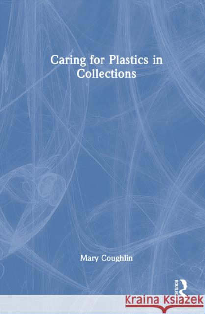 Caring for Plastics in Collections Mary Coughlin 9781032757131 Routledge - książka