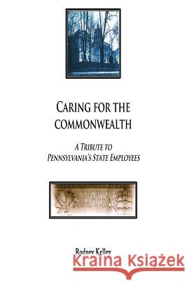 Caring For The Commonwealth: A Tribute To Pennsylvania's State Employees Rodney Kelley 9781539968399 Createspace Independent Publishing Platform - książka