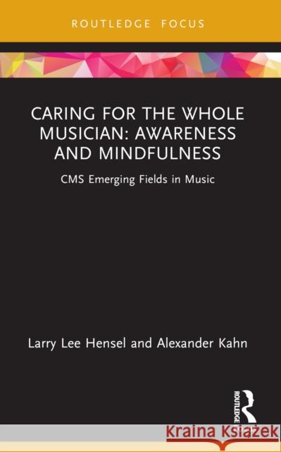 Caring for the Whole Musician: Awareness and Mindfulness: CMS Emerging Fields in Music Larry Lee Hensel Alexander Kahn 9781032518077 Taylor & Francis Ltd - książka