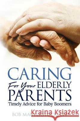 Caring for Your Elderly Parents: Timely Advice for Baby Boomers Bob Mauterstock 9781979846813 Createspace Independent Publishing Platform - książka